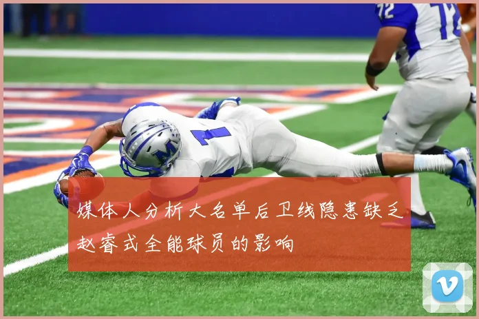 媒体人分析大名单后卫线隐患缺乏赵睿式全能球员的影响