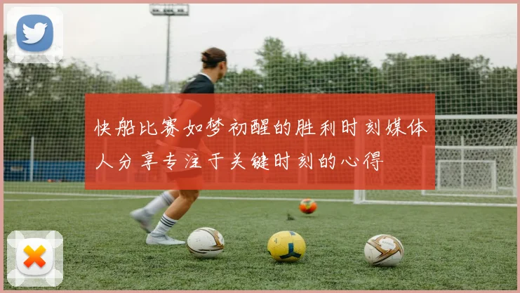 快船比赛如梦初醒的胜利时刻媒体人分享专注于关键时刻的心得